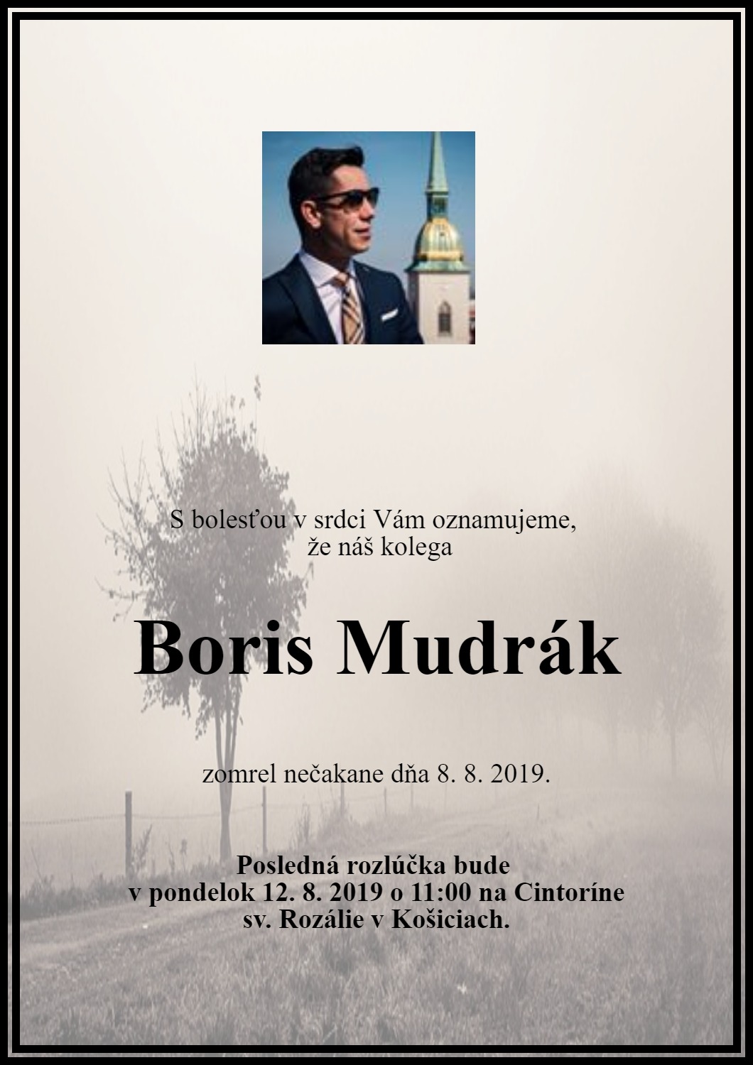 S bolesťou v srdci Vám oznamujeme, že náš kolega Boris Mudrák zomrel nečakane dňa 8. 8. 2019. Posledná rozlúčka bude v pondelok 12. 8. 2019. o 11:00 na Cintoríne svätej Rozálie v Košiciach.